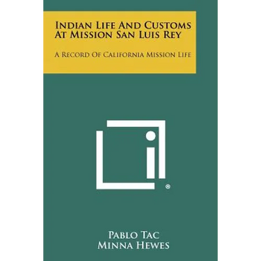 Indian Life And Customs At Mission San Luis Rey: A Record Of California Mission Life
