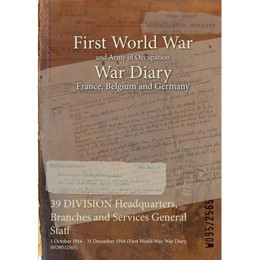 39 DIVISION Headquarters, Branches and Services General Staff: 1 October 1916 - 31 December 1916 (First World War, War Diary, WO95/2565)