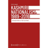 Kashmiri Nationalism, 1989-2016: Contested Politics of >Selfother