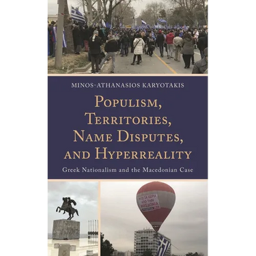 Populism, Territories, Name Disputes, and Hyperreality: Greek Nationalism and the Macedonian Case
