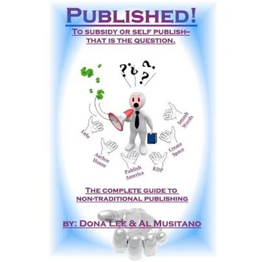 Published! The Complete Guide to Nontraditional Publishing: To Self or Subsidy Publish? That is the Question
