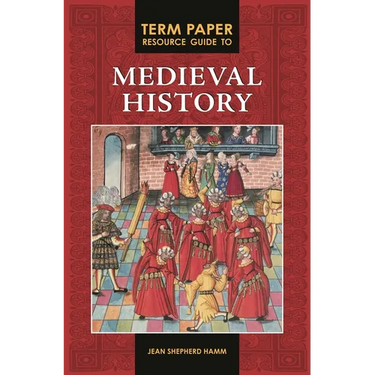 Term Paper Resource Guide to Medieval History