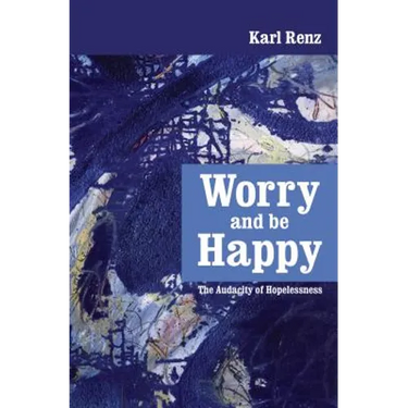 Worry and be Happy: The Audacity of Hopelessness