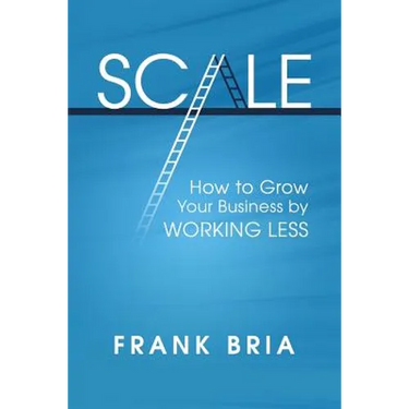 Scale: How to Grow Your Business by Working Less