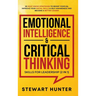 Emotional Intelligence & Critical Thinking Skills For Leadership (2 in 1): 20 Must Know Strategies To Boost Your EQ, Improve Your Social Skills & Self