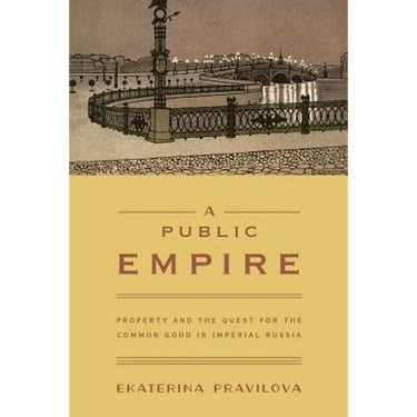 A Public Empire: Property and the Quest for the Common Good in Imperial Russia