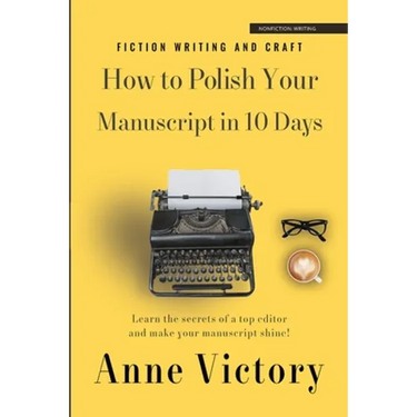 How to Polish Your Manuscript in 10 Days: Learn the secrets of a top editor and make your story shine!
