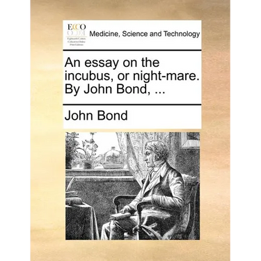 An essay on the incubus, or night-mare. By John Bond, ...