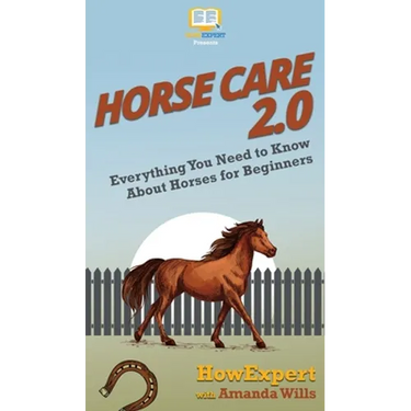 Horse Care 2.0: Everything You Need to Know About Horses for Beginners