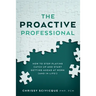 The Proactive Professional: How to Stop Playing Catch Up and Start Getting Ahead at Work (and in Life!)