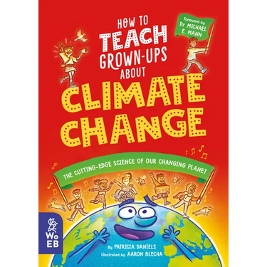How to Teach Grown-Ups about Climate Change: The Cutting-Edge Science of Our Changing Planet
