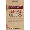 Unsolved Serial Killers: 10 More Frightening True Crime Cases of Unidentified Serial Killers (The Ones You've Never Heard of) Volume 2