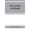 Kerr on fraud and mistake: including the law relating to misrepresentation generally, undue influence, fiduciary relations, constructive notice,