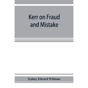 Kerr on fraud and mistake: including the law relating to misrepresentation generally, undue influence, fiduciary relations, constructive notice,
