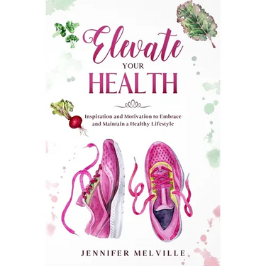 Elevate Your Health: Inspiration and Motivation to Embrace and Maintain a Healthy Lifestyle