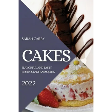 Cakes 2022: Flavorful and Tasty Recipes Easy and Quick