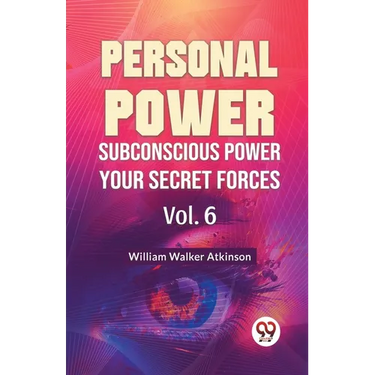 Personal Power Subconscious Power Your Secret Forces Vol. 6