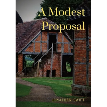 A Modest Proposal: For preventing the children of poor people in Ireland, from being a burden on their parents or country, and for making them benefic