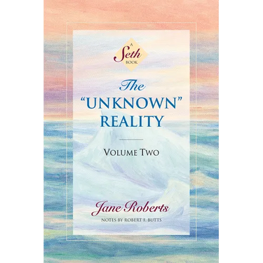 The Unknown Reality, Volume Two: A Seth Book