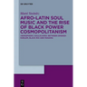 Afro-Latin Soul Music and the Rise of Black Power Cosmopolitanism: >Hemispheric Soulscapes