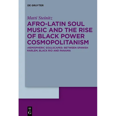 Afro-Latin Soul Music and the Rise of Black Power Cosmopolitanism: >Hemispheric Soulscapes
