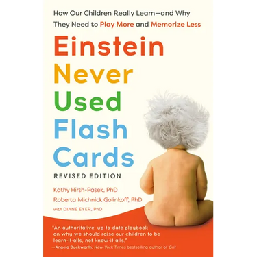 Einstein Never Used Flash Cards, Revised Edition: How Our Children Really Learn--And Why They Need to Play More and Memorize Less