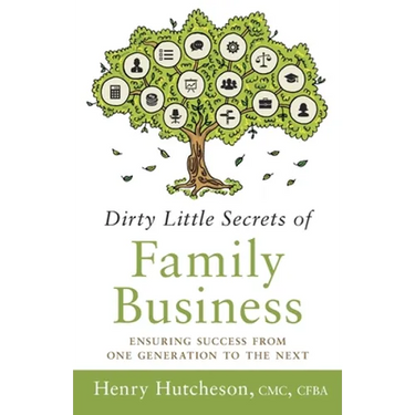 Dirty Little Secrets of Family Business (3rd Edition): Ensuring Success from One Generation to the Next