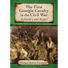 The First Georgia Cavalry in the Civil War: A History and Roster