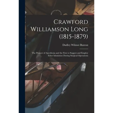Crawford Williamson Long (1815-1879): the Pioneer of Anesthesia and the First to Suggest and Employ Ether Inhalation During Surgical Operations