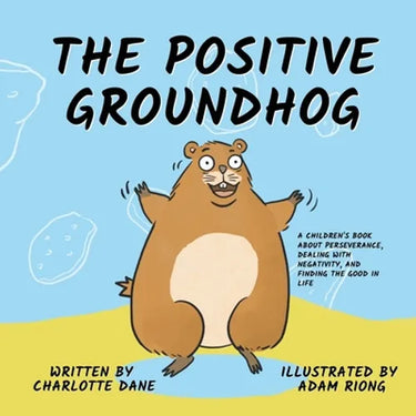 The Positive Groundhog: A Children's Book about Perseverance, Dealing with Negativity, and Finding the Good in Life