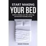 Start Making Your Bed: Habits to design your life, think big and become mentally strong.