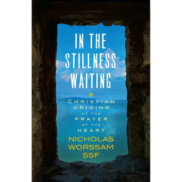 In the Stillness Waiting: Christian Origins of the Prayer of the Heart