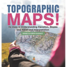 Topographic Maps! Its Uses in Understanding Elevation, Slopes and Relief and Interpretation Grade 6-8 Earth Science