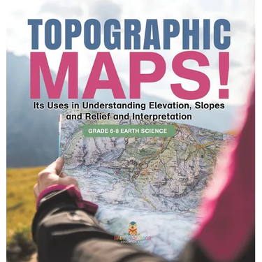 Topographic Maps! Its Uses in Understanding Elevation, Slopes and Relief and Interpretation Grade 6-8 Earth Science