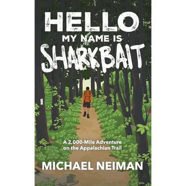 Hello My Name is Sharkbait: A 2,000-Mile Adventure on the Appalachian Trail