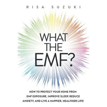 What the EMF?: How to Protect Your Home from EMF Exposure, Improve Sleep, Reduce Anxiety, and Live a Happier, Healthier Life!