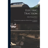 Electric Traction: A Treatise On the Application of Electric Power to Tramways and Railways