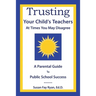 Trusting Your Child's Teachers: at Times You May Disagree: A Parental Guide to Public School Success