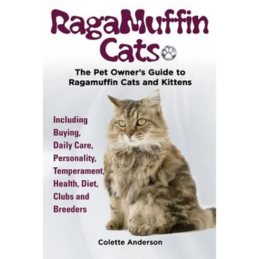 RagaMuffin Cats, The Pet Owners Guide to Ragamuffin Cats and Kittens Including Buying, Daily Care, Personality, Temperament, Health, Diet, Clubs and B
