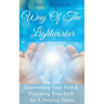 Way Of The Lightworker - Discovering Your Role & Following Your Path As A Healing Guide