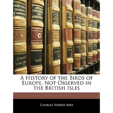 A History of the Birds of Europe, Not Observed in the British Isles