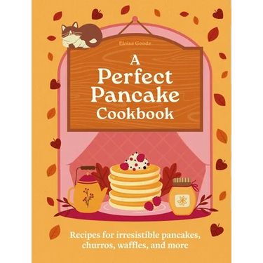 A Perfect Pancake Cookbook: Recipes for Irresistible Pancakes, Churros, Waffles, and More