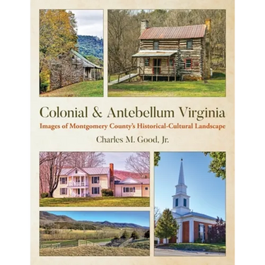 Colonial & Antebellum Virginia: Images of Montgomery County's Historical-Cultural Landscape
