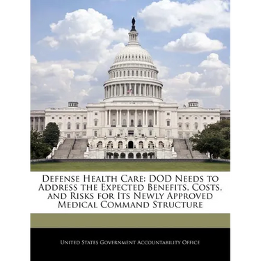 Defense Health Care: Dod Needs to Address the Expected Benefits, Costs, and Risks for Its Newly Approved Medical Command Structure