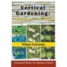 Vertical Gardening: More Garden in Less Space: Gardening Basics for Beginners Series