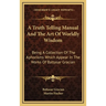 A Truth Telling Manual And The Art Of Worldly Wisdom: Being A Collection Of The Aphorisms Which Appear In The Works Of Baltasar Gracian