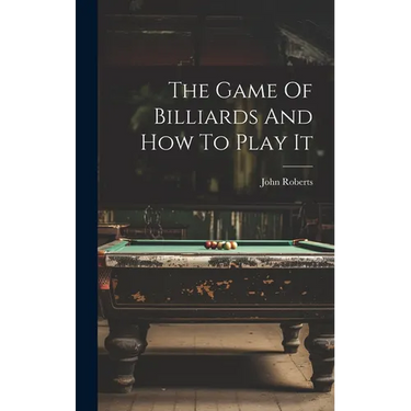 The Game Of Billiards And How To Play It