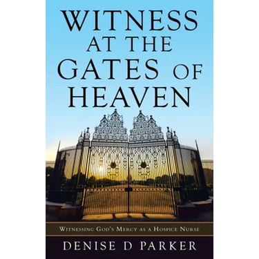 Witness at the Gates of Heaven: Witnessing God's Mercy as a Hospice Nurse