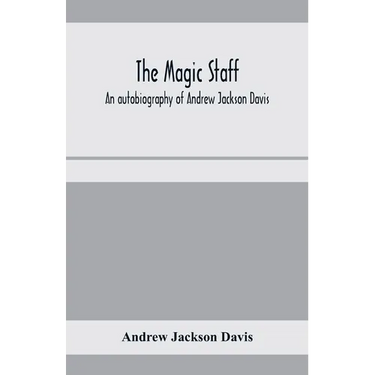 The magic staff; an autobiography of Andrew Jackson Davis