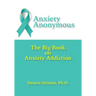 Anxiety Anonymous: The Big Book on Anxiety Addiction